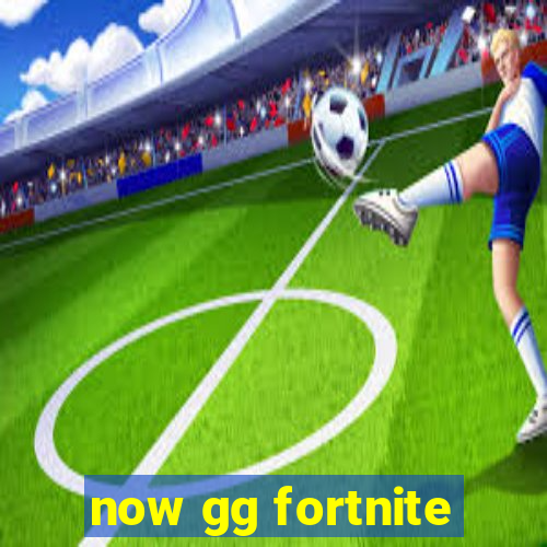 now gg fortnite