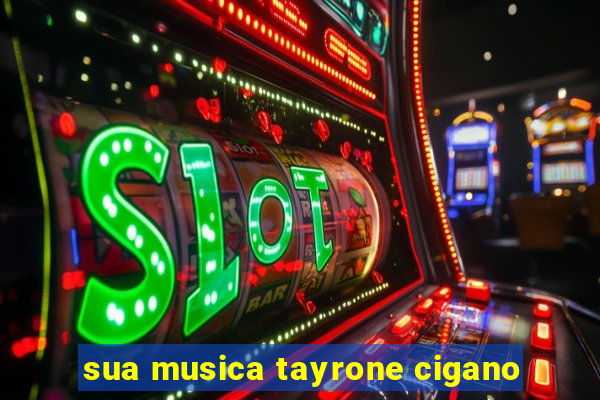 sua musica tayrone cigano