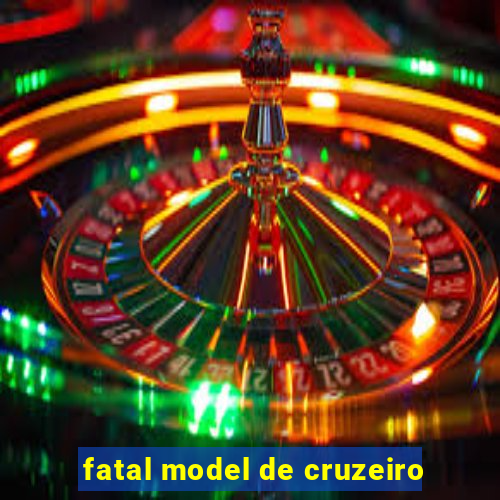 fatal model de cruzeiro