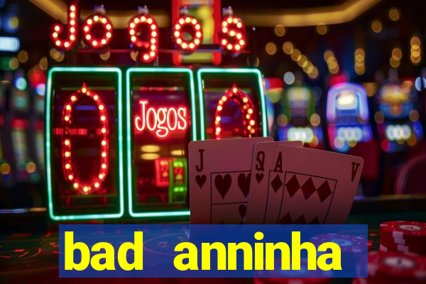 bad anninha conteudo gratis