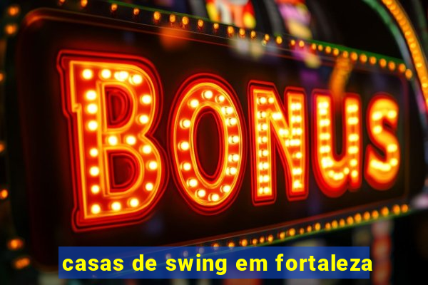 casas de swing em fortaleza